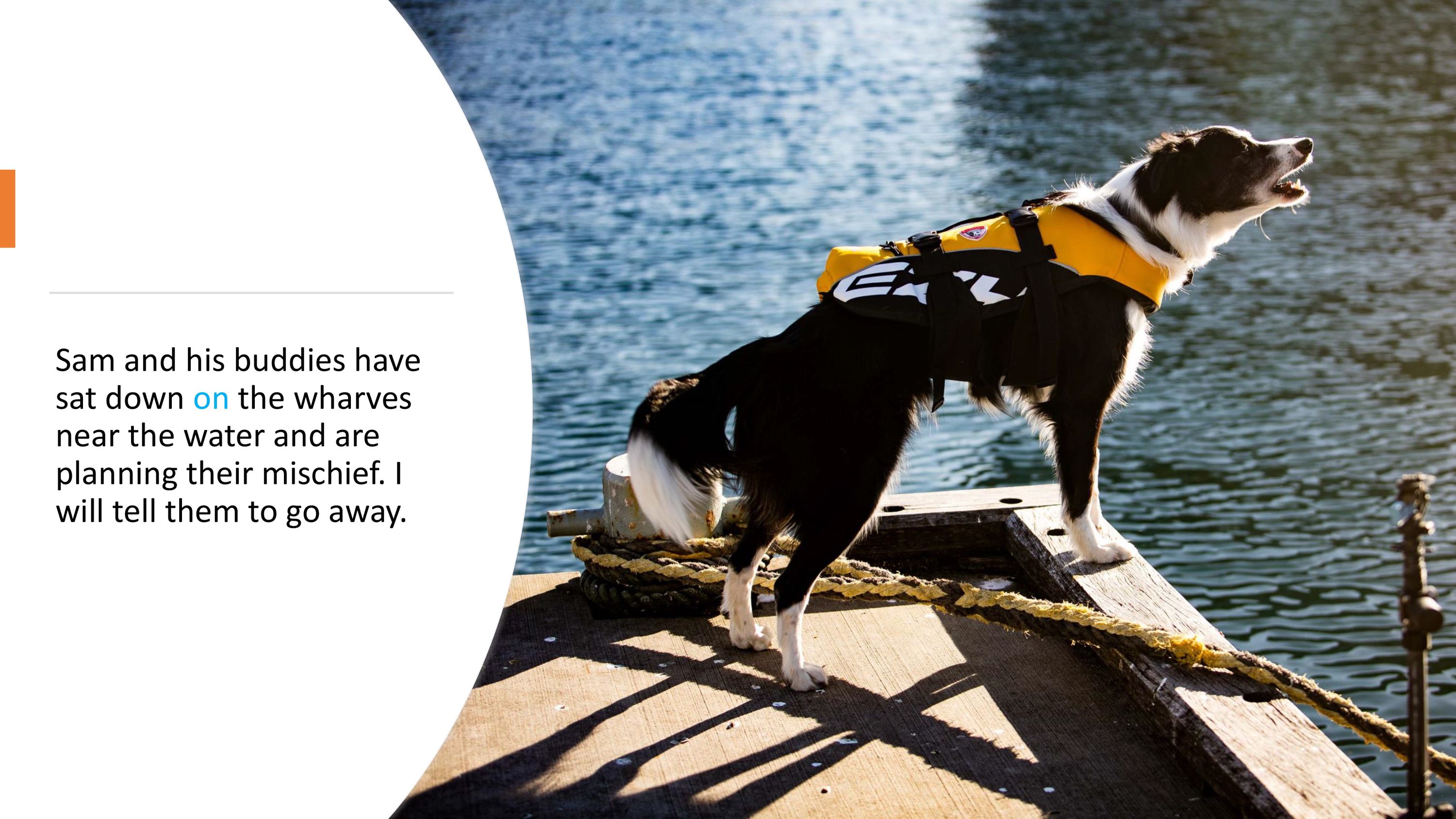 Sam and his buddies have  sat down on the wharves  near the water and are  planning their mischief. I  will tell them to go away.